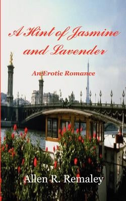 A Hint of Jasmine and Lavender: An Erotic Romance by Remaley, Allen R.