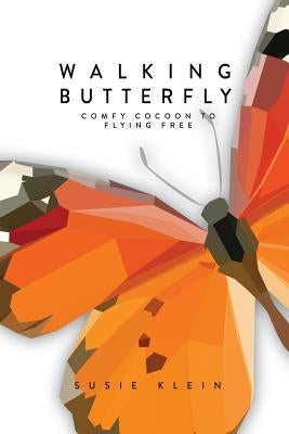 Walking Butterfly: Comfy Cocoon To Flying Free by Klein, Susie