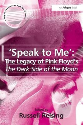 'Speak to Me': The Legacy of Pink Floyd's the Dark Side of the Moon by Reising, Russell