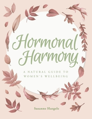 Hormonal Harmony: A natural guide to women's wellbeing by Haegele, Susanne