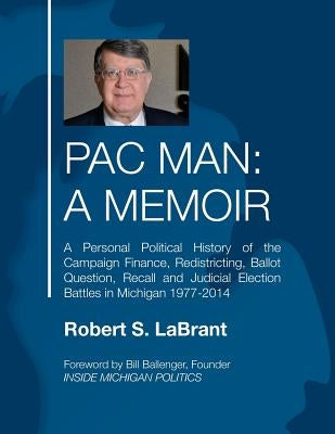PAC Man: A Memoir: A Personal Political History of the Campaign Finance, Redistricting, Ballot Question, Recall and Judicial El by Ballenger, Bill