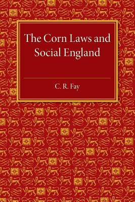 The Corn Laws and Social England by Fay, C. R.