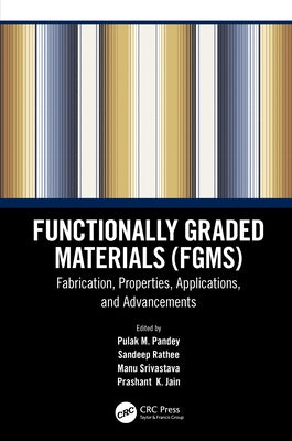 Functionally Graded Materials (Fgms): Fabrication, Properties, Applications, and Advancements by Pandey, Pulak M.