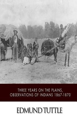 Three Years on the Plains, Observations of Indians 1867-1870 by Tuttle, Edmund