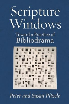 Scripture Windows: Toward a Practice of Bibliodrama by Pitzle, Peter