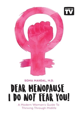 Dear Menopause, I Do Not Fear You!: A Modern Woman's Guide To Thriving Through Midlife by Mandal, Soma