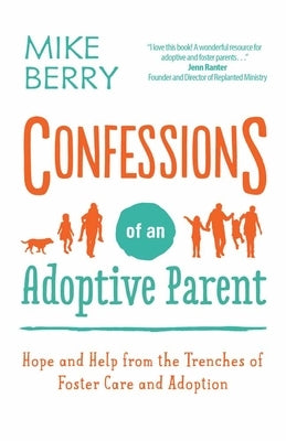 Confessions of an Adoptive Parent: Hope and Help from the Trenches of Foster Care and Adoption by Berry, Mike