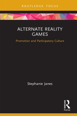 Alternate Reality Games: Promotion and Participatory Culture by Janes, Stephanie