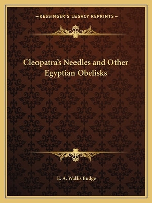 Cleopatra's Needles and Other Egyptian Obelisks by Budge, E. A. Wallis