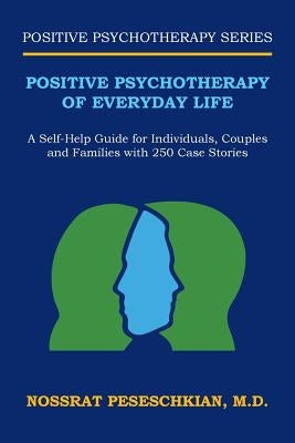 Positive Psychotherapy of Everyday Life: A Self-Help Guide for Individuals, Couples and Families with 250 Case Stories by Peseschkian, Nossrat