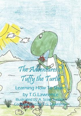 The Adventures of Tuffy the Turtle: Learning How To Share by Lawrence, T. G.
