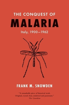 The Conquest of Malaria: Italy, 1900-1962 by Snowden, Frank M.
