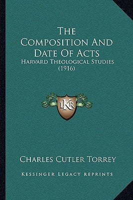 The Composition and Date of Acts: Harvard Theological Studies (1916) by Torrey, Charles Cutler