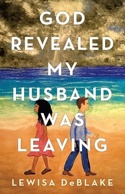 God Revealed My Husband Was Leaving by Deblake, Lewisa