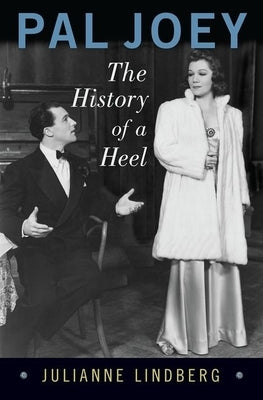 Pal Joey: The History of a Heel by Lindberg, Julianne