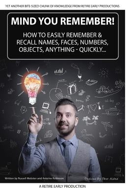 Mind You Remember!: How To Easily Remember And Recall Names, Faces, Numbers, Objects, Anything -Quickly..... by Aldred, Peter