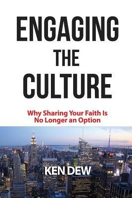 Engaging The Culture: Why Sharing Your Faith is No Longer an Option by Dew, Ken