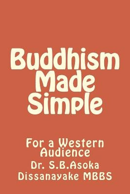 Buddhism Made Simple: For a Western Audience by Dissanayake Mbbs, S. B. Asoka
