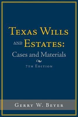 Texas Wills and Estates: Cases and Materials: Seventh Edition by Beyer, Gerry W.