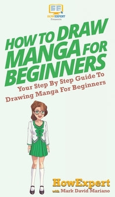 How To Draw Manga For Beginners: Your Step By Step Guide To Drawing Manga For Beginners by Howexpert