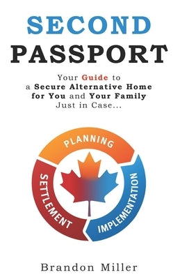Second Passport: Your guide to have a secure alternative home for you and your family, Just in Case... by Miller, Brandon