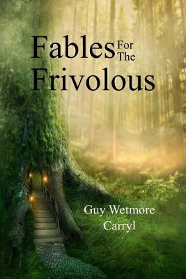 Fables for the Frivolous by Carryl, Guy Wetmore
