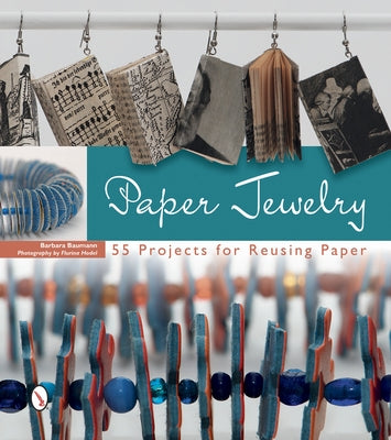 Paper Jewelry: 55 Projects for Reusing Paper by Baumann, Barbara