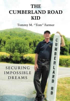 The Cumberland Road Kid: Securing Impossible Dreams by Farmer, Tommy M.