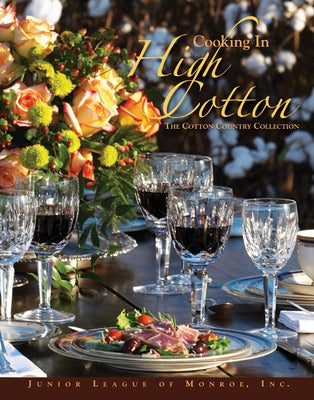 Cooking in High Cotton: The Cotton Country Collection by Junior League of Monroe