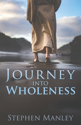 Journey Into Wholeness by Manley, Stephen