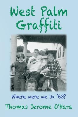 West Palm Graffiti: Where Were We In '63? by O'Hara, Thomas Jerome