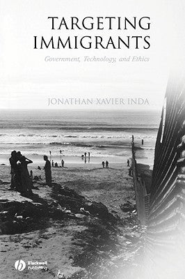 Targeting Immigrants: Government, Technology, and Ethics by Inda, Jonathan Xavier