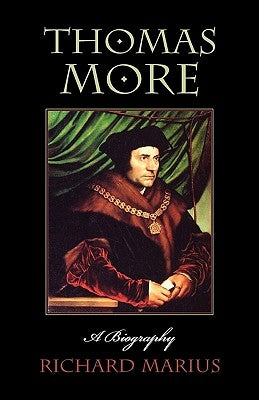 Thomas More: A Biography by Marius, Richard