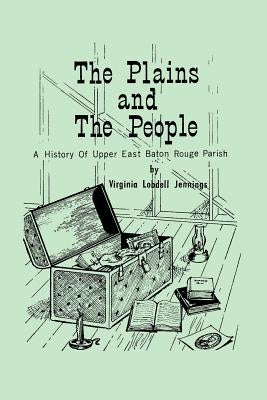 The Plains and the People: A History of Upper Baton Rouge Parish by Jennings, Virginia Lobdell