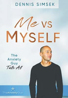 Me VS Myself: The Anxiety Guy Tells All by Simsek, Dennis