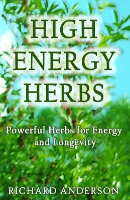High Energy Herbs: Powerful Herbs for Energy and Longevity by Anderson, Richard