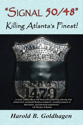 "Signal 50/48": Killing Atlanta's Finest! by Goldhagen, Harold B.