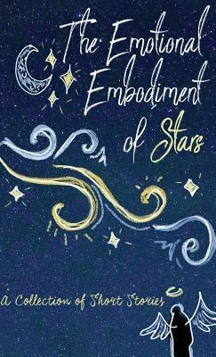 The Emotional Embodiment of Stars: A Collection of Short Stories by Spark, Lune
