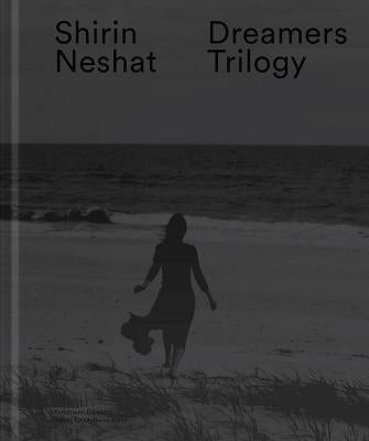 Shirin Neshat: Dreamers Trilogy by Neshat, Shirin