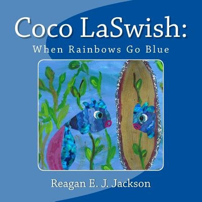 Coco LaSwish: When Rainbows Go Blue by Jackson, Reagan E. J.