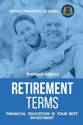 Retirement Terms - Financial Education Is Your Best Investment by Herold, Thomas