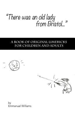 There Was An Old Lady from Bristol: A book of original limericks for children and adults by Williams, Emmanuel