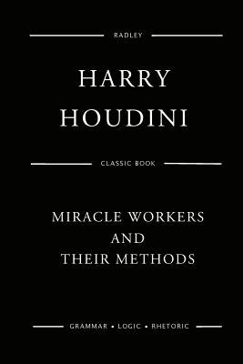 Miracle Workers And Their Methods by Houdini, Harry