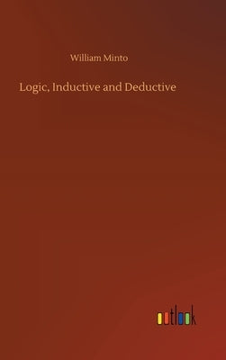 Logic, Inductive and Deductive by Minto, William