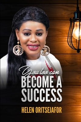 You Too Can Become A Success by Oritsejafor, Helen