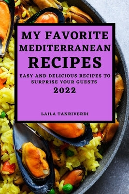 My Favorite Mediterranean Recipes: Easy and Delicious Recipes to Surprise Your Guests by Tanriverdi, Laila