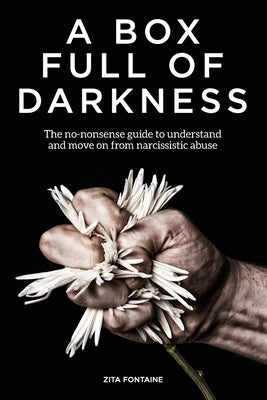 A Box Full of Darkness: The No-Nonsense Guide To Understand And Move On From Narcissistic Abuse by Fontaine, Zita
