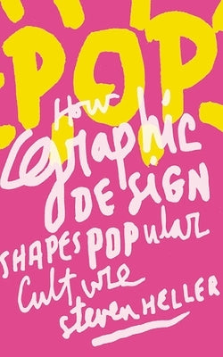 Pop: How Graphic Design Shapes Popular Culture by Heller, Steven