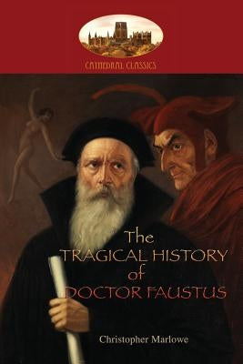 The Tragical History of Doctor Faustus: With introduction by William Modlen, M.A. Oxon.; edited, with notes, by The Rev. A. Dyce (Aziloth Books) by Marlowe, Christopher