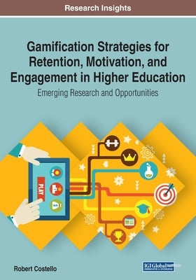 Gamification Strategies for Retention, Motivation, and Engagement in Higher Education: Emerging Research and Opportunities by Costello, Robert